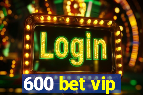 600 bet vip