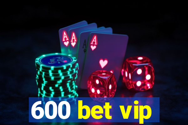 600 bet vip