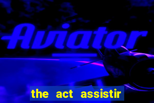 the act assistir online pobreflix