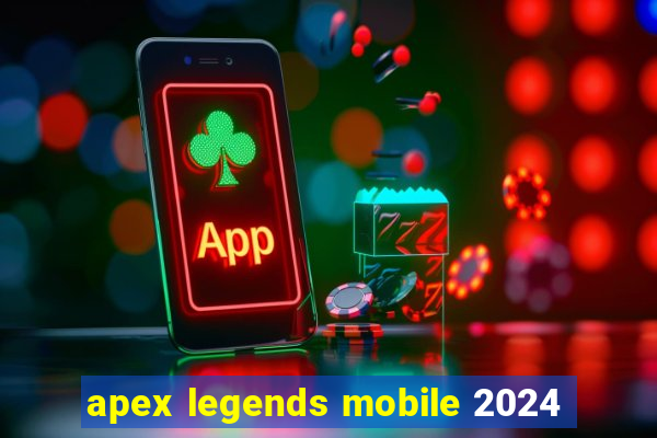 apex legends mobile 2024