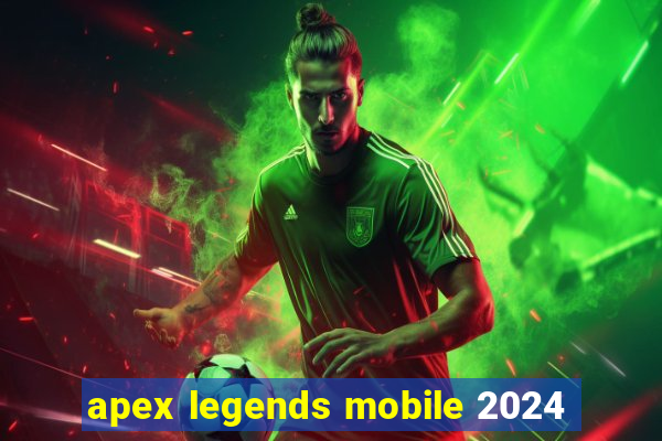 apex legends mobile 2024