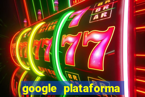 google plataforma de jogos