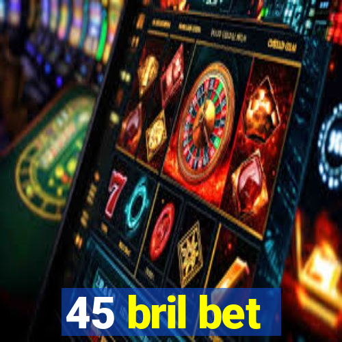 45 bril bet