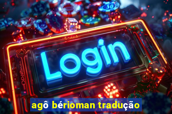 agô bérioman tradução