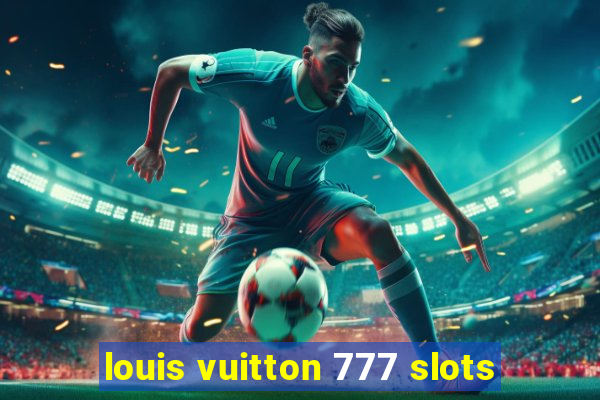 louis vuitton 777 slots