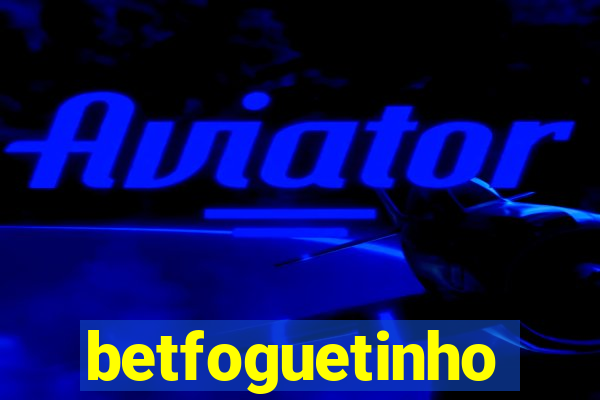 betfoguetinho