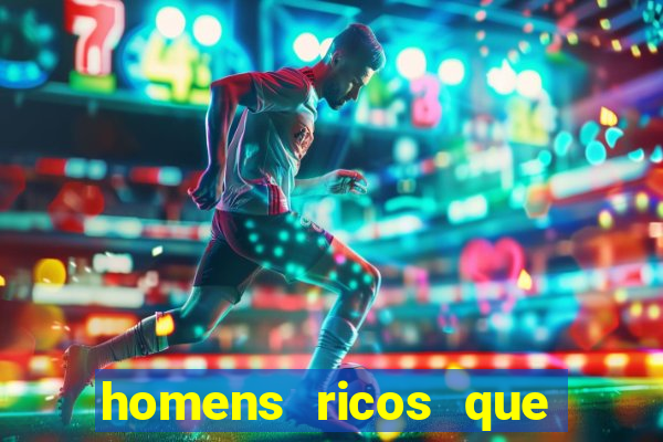 homens ricos que querem bancar