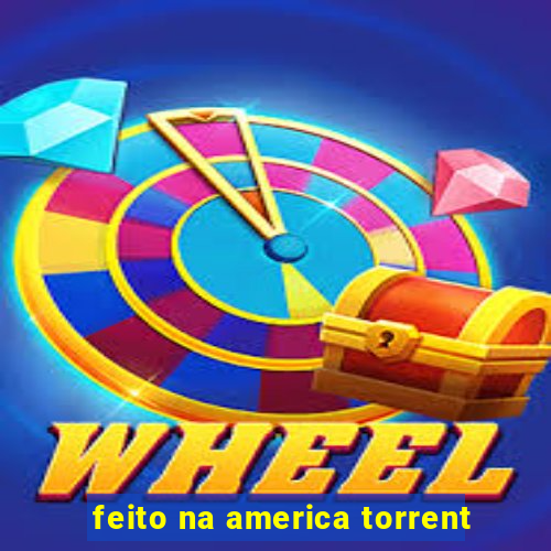 feito na america torrent