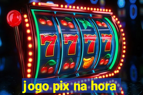 jogo pix na hora