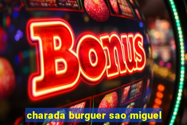 charada burguer sao miguel