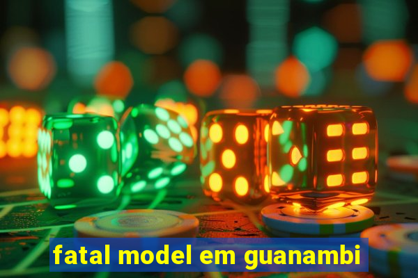 fatal model em guanambi