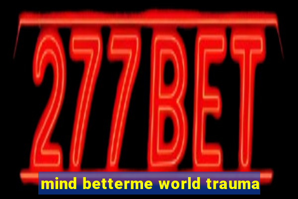 mind betterme world trauma