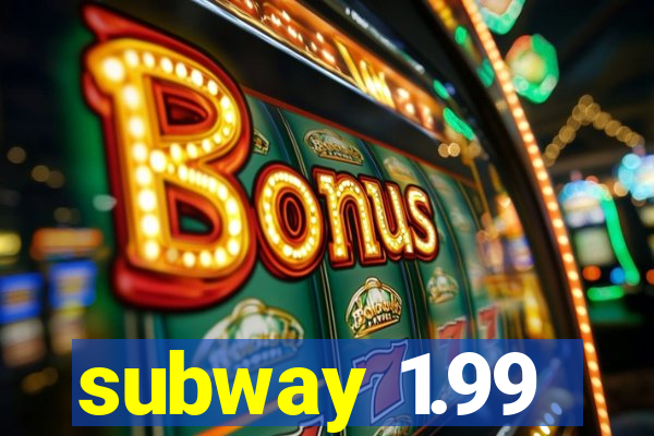 subway 1.99