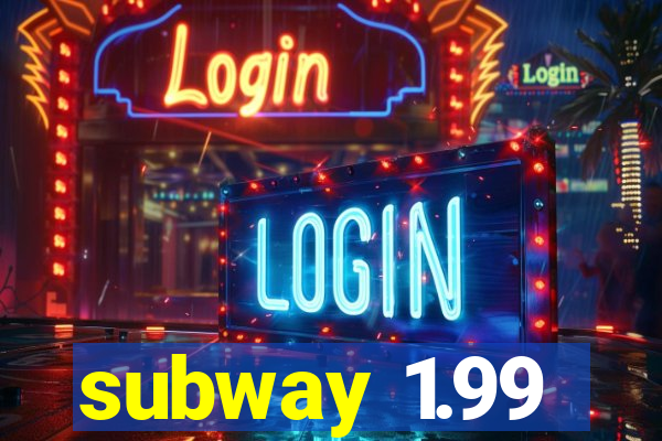 subway 1.99