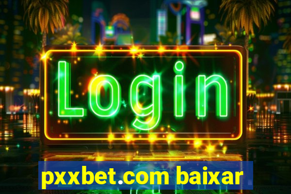 pxxbet.com baixar