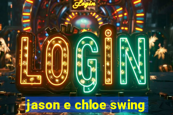 jason e chloe swing