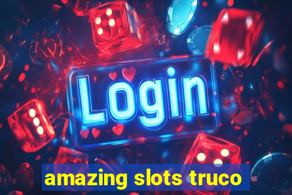 amazing slots truco