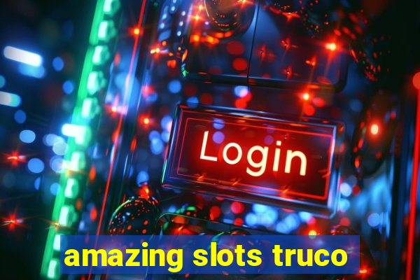 amazing slots truco