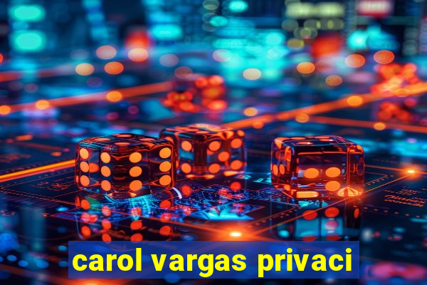 carol vargas privaci