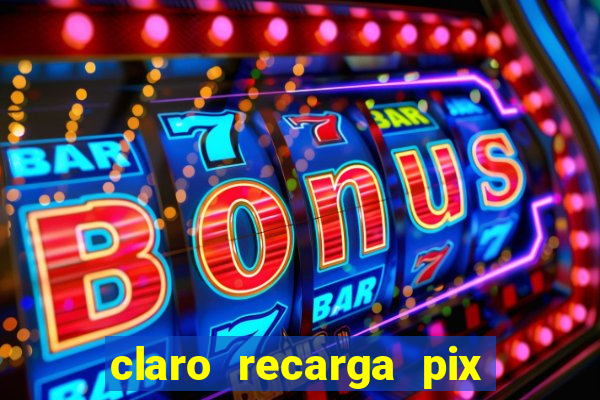 claro recarga pix $10 reais