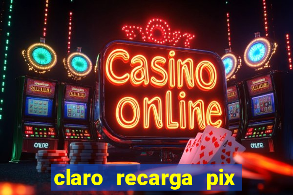 claro recarga pix $10 reais