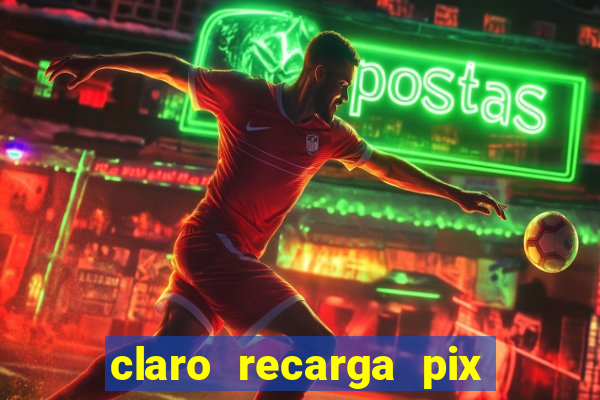 claro recarga pix $10 reais