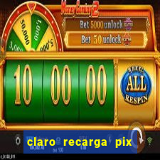 claro recarga pix $10 reais