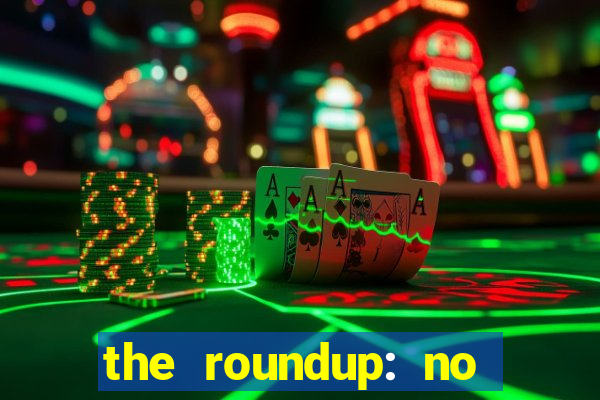 the roundup: no way out online legendado