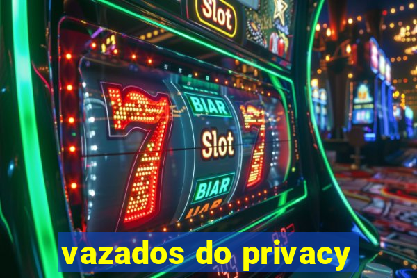 vazados do privacy