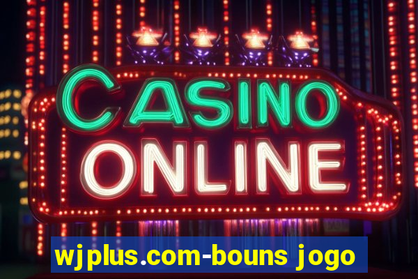 wjplus.com-bouns jogo