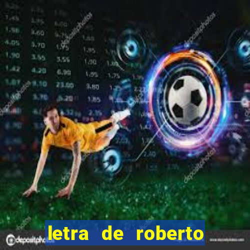 letra de roberto carlos meu querido meu velho meu amigo