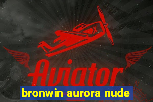 bronwin aurora nude