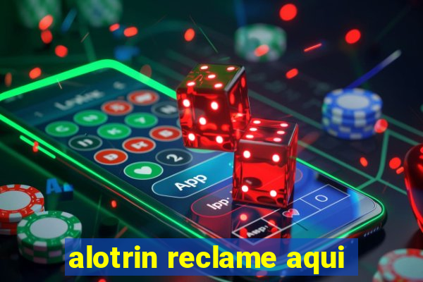 alotrin reclame aqui