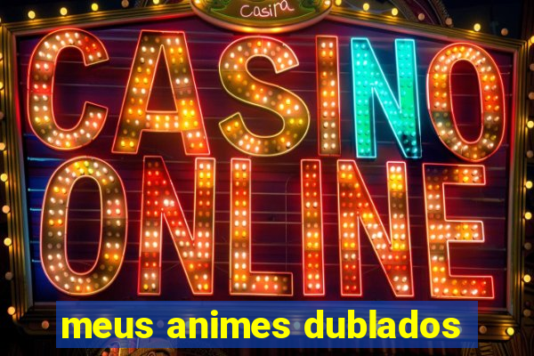 meus animes dublados