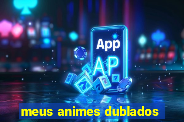 meus animes dublados