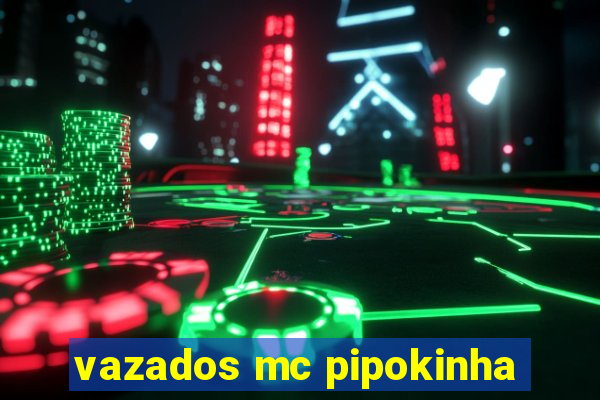 vazados mc pipokinha