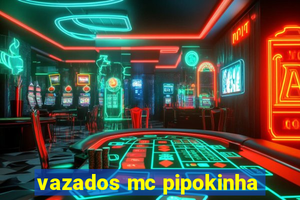 vazados mc pipokinha