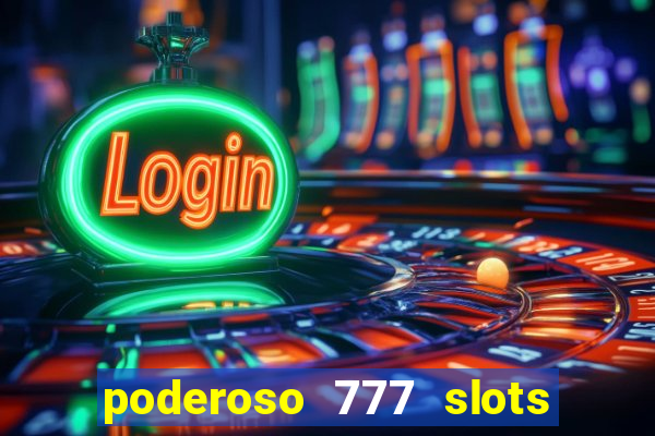 poderoso 777 slots paga mesmo