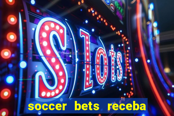 soccer bets receba seu dinheiro