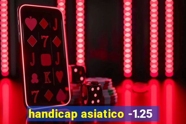 handicap asiatico -1.25