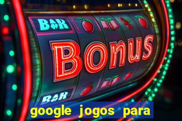 google jogos para ganhar dinheiro