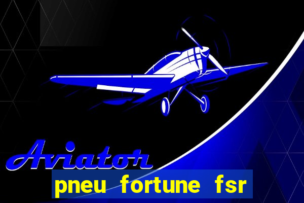 pneu fortune fsr 303 é bom