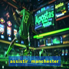 assistir manchester united ao vivo multicanais