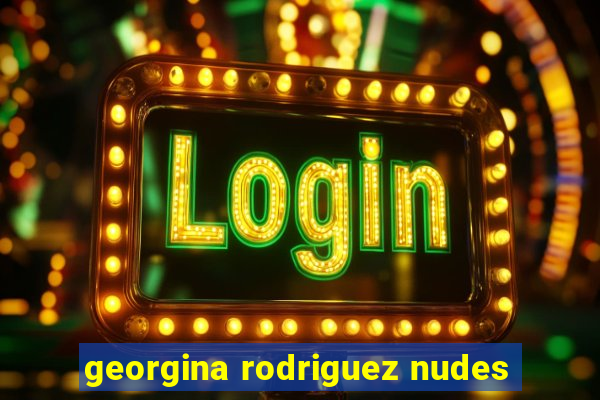 georgina rodriguez nudes