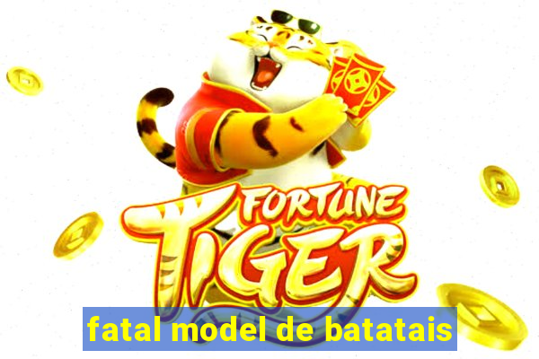 fatal model de batatais