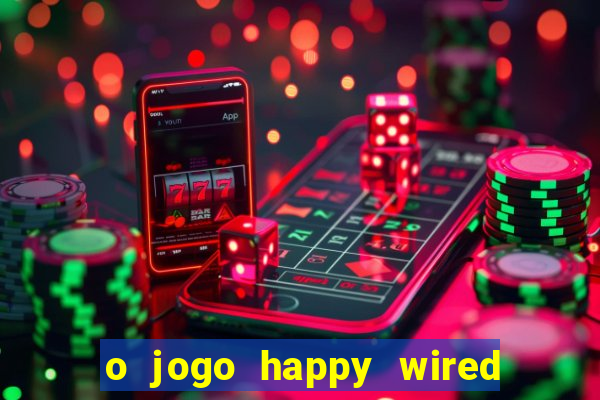 o jogo happy wired paga mesmo