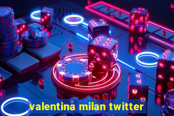 valentina milan twitter