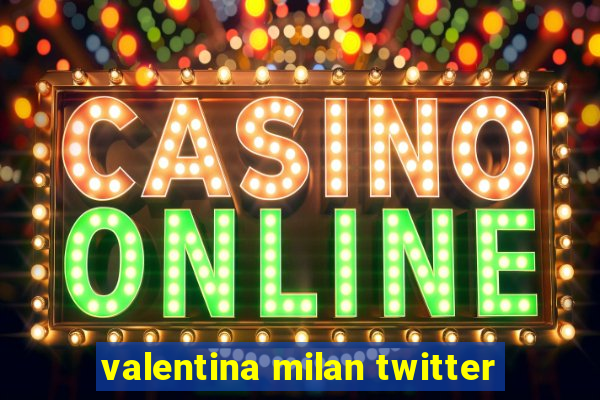 valentina milan twitter