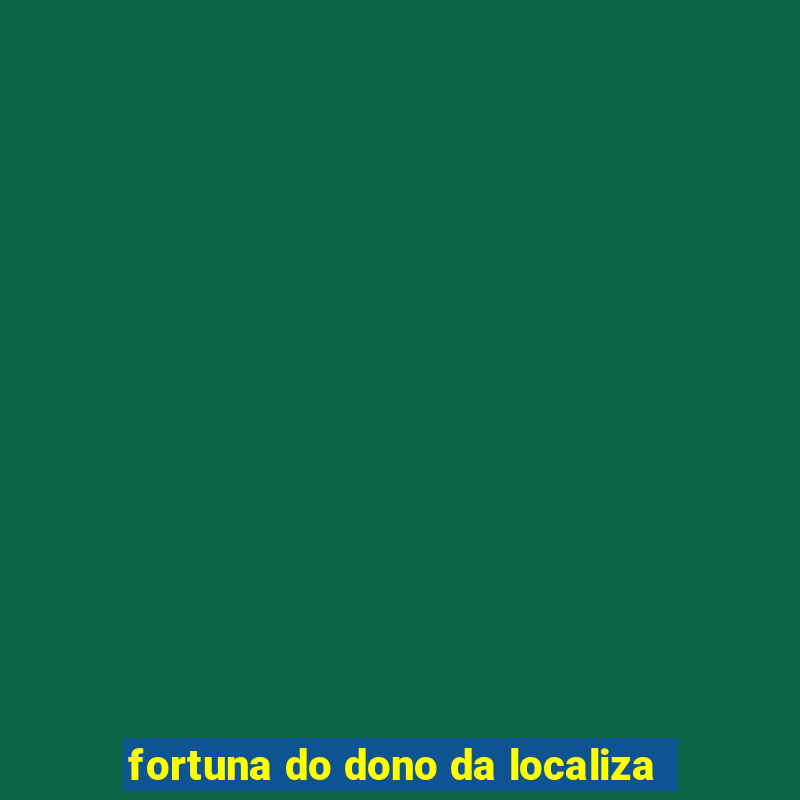 fortuna do dono da localiza