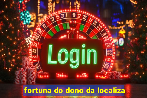 fortuna do dono da localiza